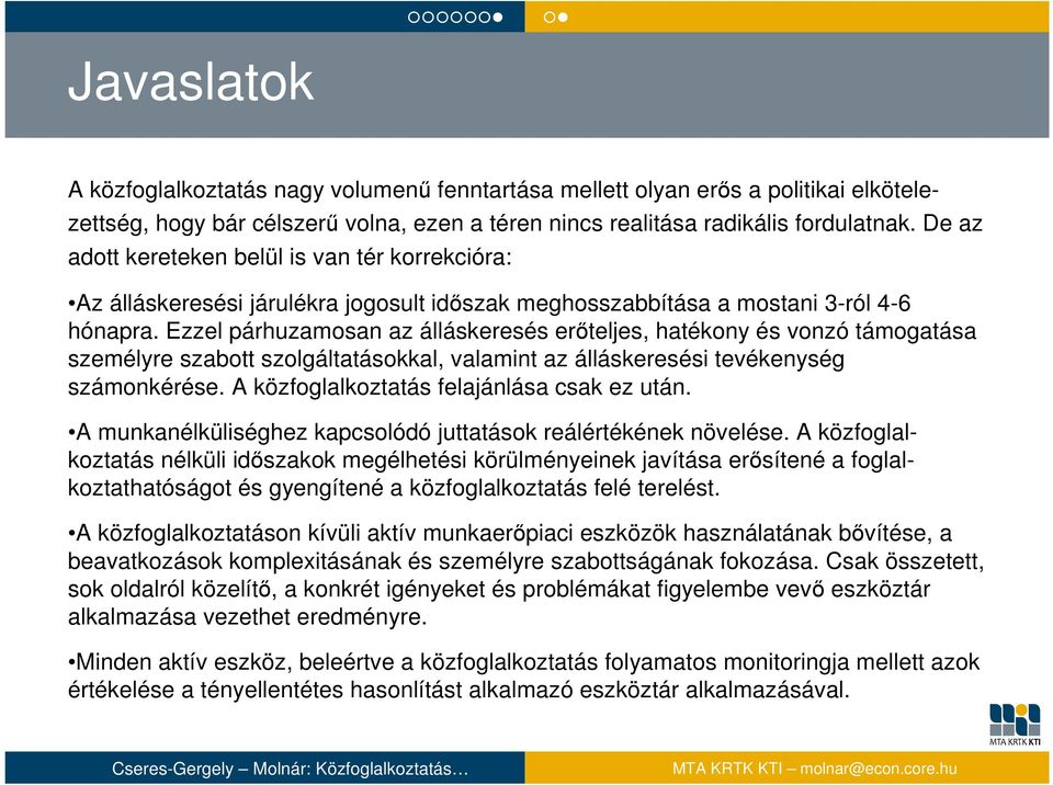 Ezzel párhuzamosan az álláskeresés erőteljes, hatékony és vonzó támogatása személyre szabott szolgáltatásokkal, valamint az álláskeresési tevékenység számonkérése.