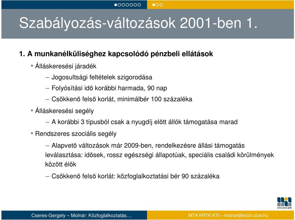 harmada, 90 nap Csökkenő felső korlát, minimálbér 100 százaléka Álláskeresési segély A korábbi 3 típusból csak a nyugdíj előtt állók