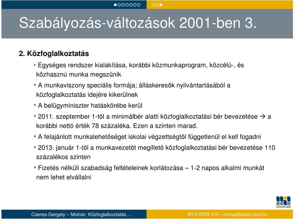 Közfoglalkoztatás Egységes rendszer kialakítása, korábbi közmunkaprogram, közcélú-, és közhasznú munka megszűnik A munkaviszony speciális formája; álláskeresők