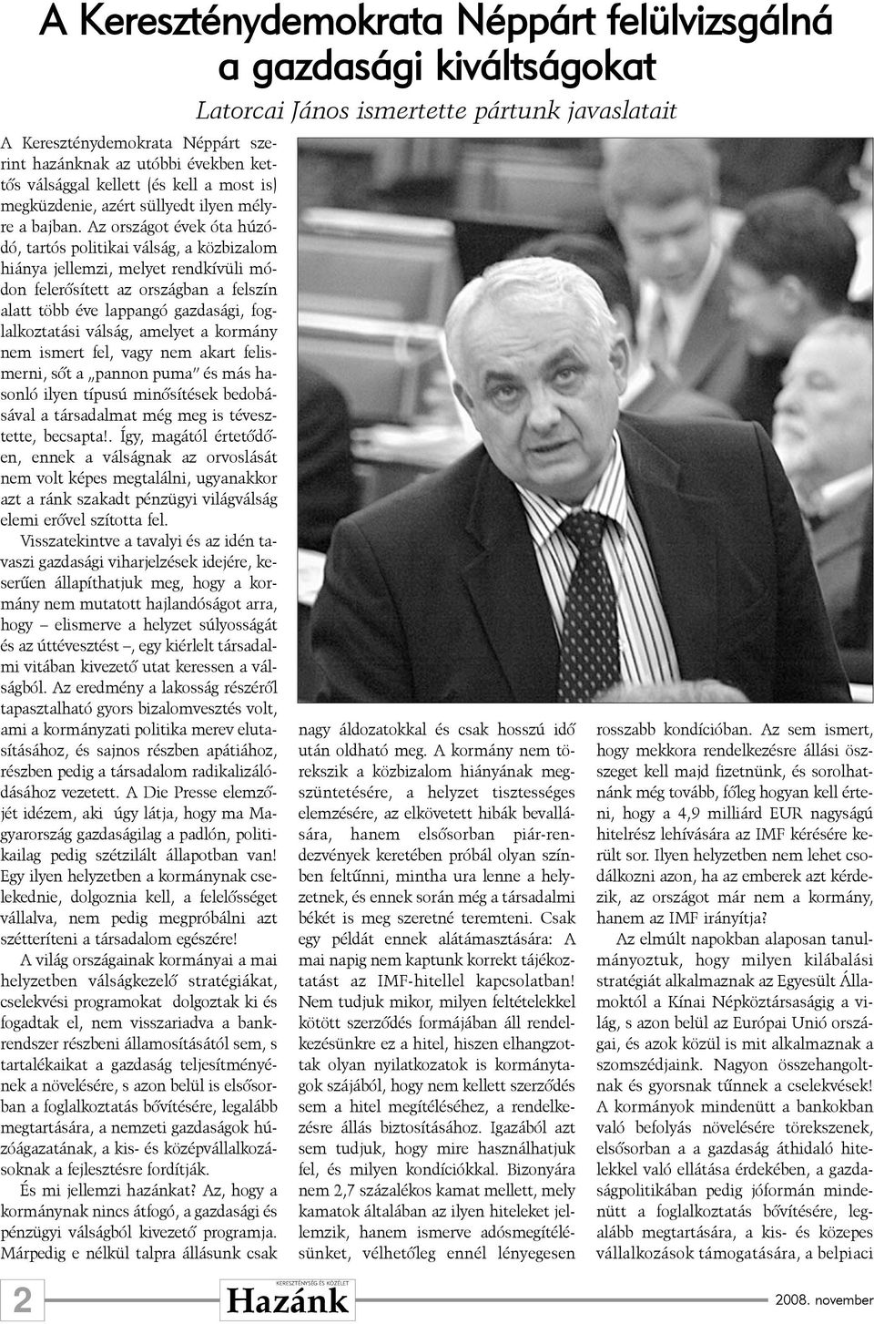 Az országot évek óta húzódó, tartós politikai válság, a közbizalom hiánya jellemzi, melyet rendkívüli módon felerõsített az országban a felszín alatt több éve lappangó gazdasági, foglalkoztatási