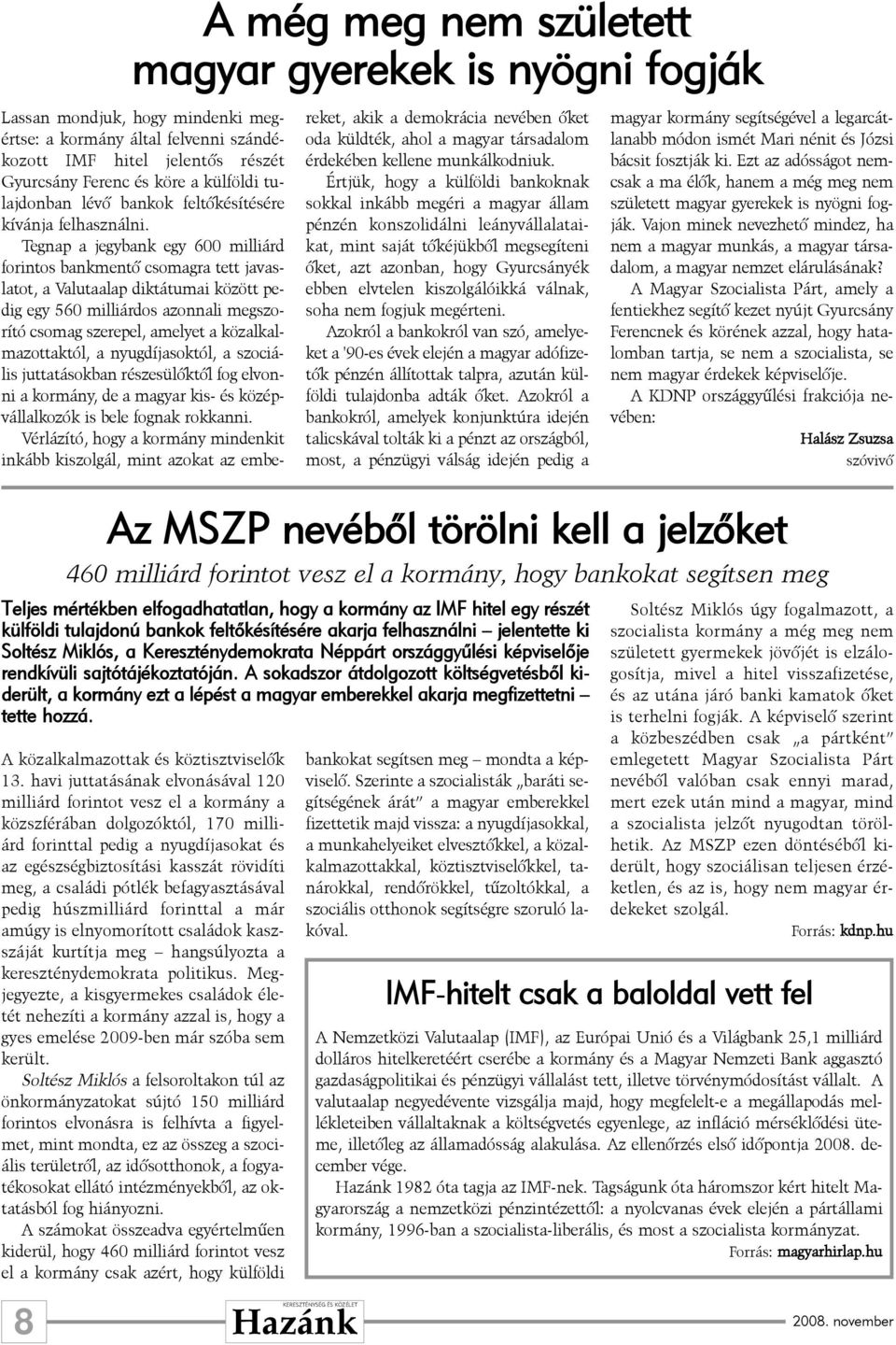 Tegnap a jegybank egy 600 milliárd forintos bankmentõ csomagra tett javaslatot, a Valutaalap diktátumai között pedig egy 560 milliárdos azonnali megszorító csomag szerepel, amelyet a