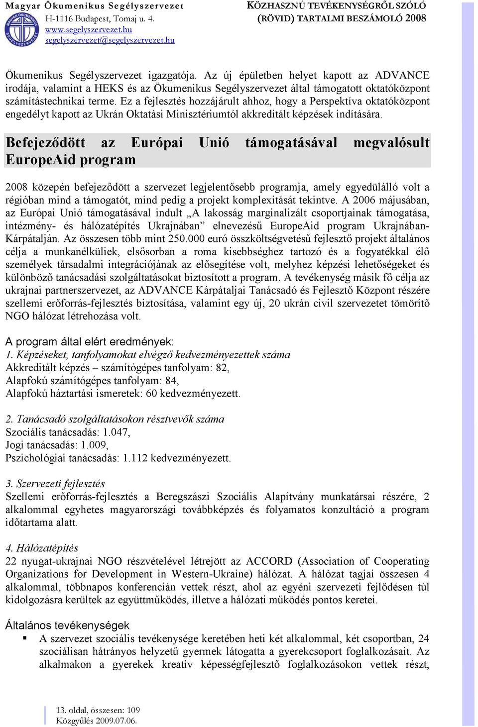 Befejeződött az Európai Unió támogatásával megvalósult EuropeAid program 2008 közepén befejeződött a szervezet legjelentősebb programja, amely egyedülálló volt a régióban mind a támogatót, mind pedig