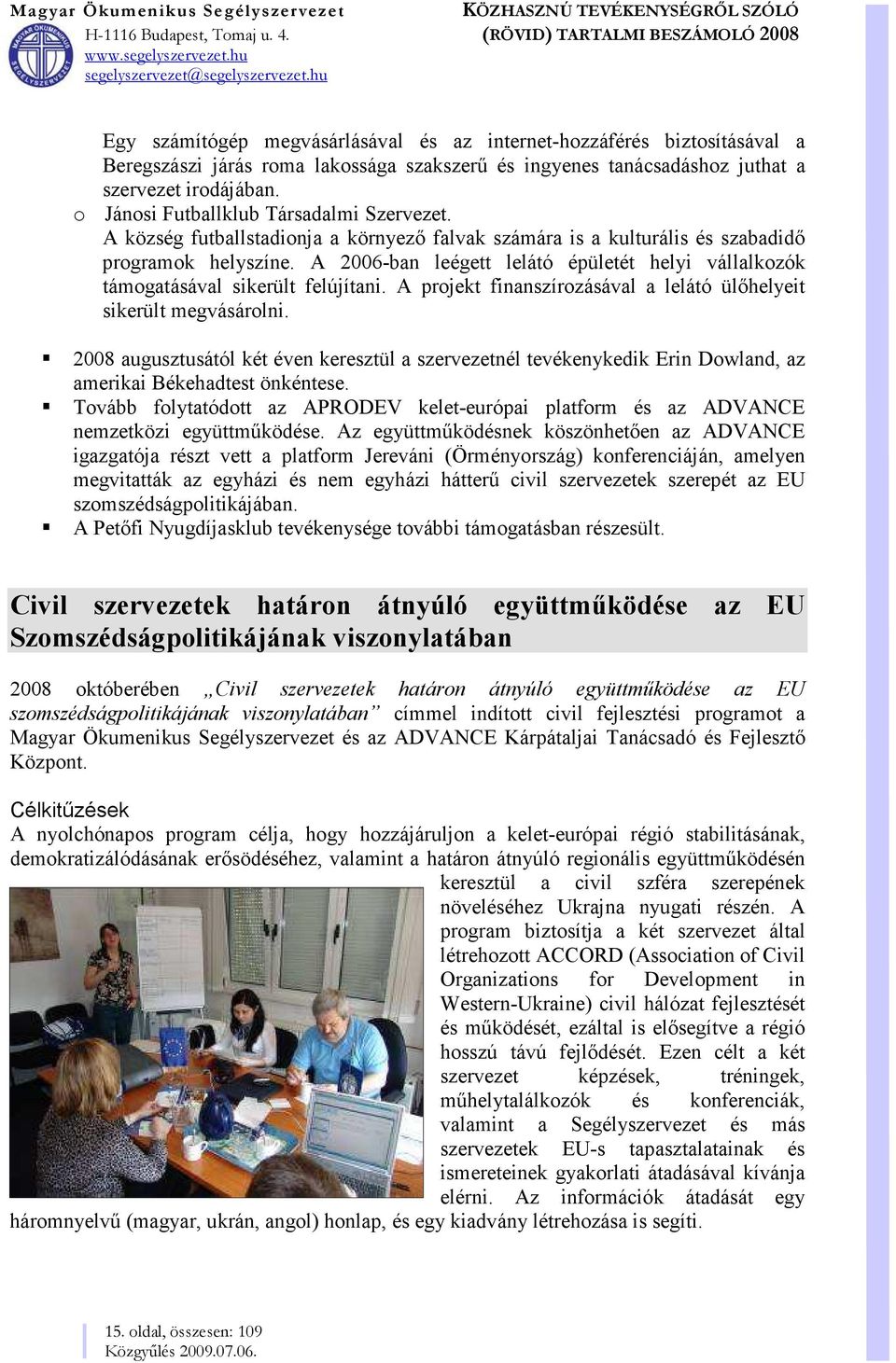 A 2006-ban leégett lelátó épületét helyi vállalkozók támogatásával sikerült felújítani. A projekt finanszírozásával a lelátó ülőhelyeit sikerült megvásárolni.