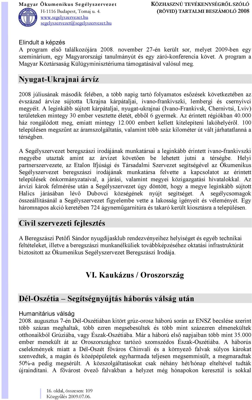 Nyugat-Ukrajnai árvíz 2008 júliusának második felében, a több napig tartó folyamatos esőzések következtében az évszázad árvize sújtotta Ukrajna kárpátaljai, ivano-frankivszki, lembergi és csernyivci