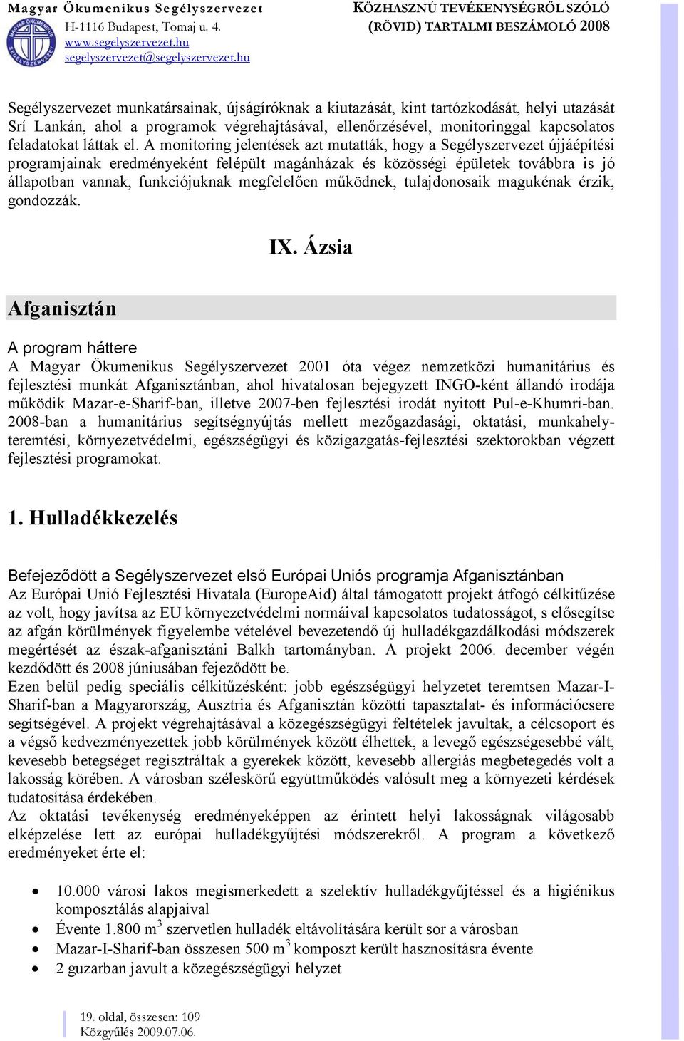 A monitoring jelentések azt mutatták, hogy a Segélyszervezet újjáépítési programjainak eredményeként felépült magánházak és közösségi épületek továbbra is jó állapotban vannak, funkciójuknak