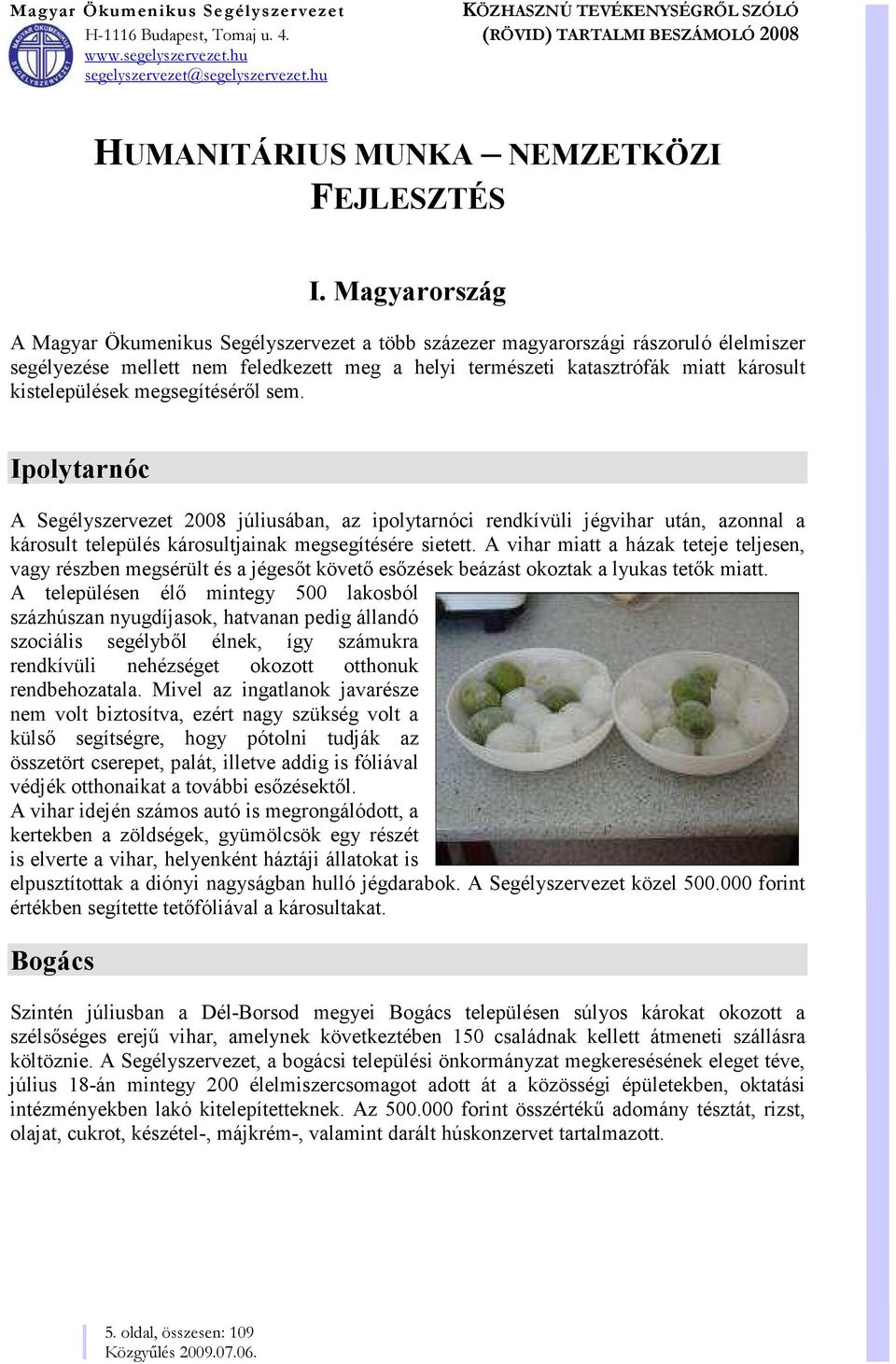 kistelepülések megsegítéséről sem. Ipolytarnóc A Segélyszervezet 2008 júliusában, az ipolytarnóci rendkívüli jégvihar után, azonnal a károsult település károsultjainak megsegítésére sietett.