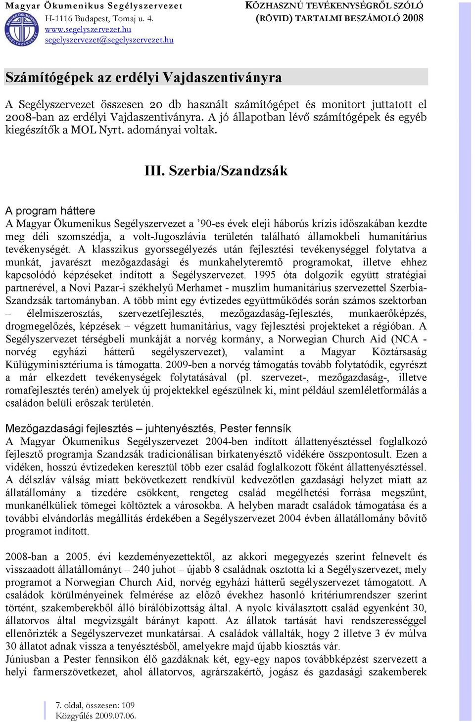 Szerbia/Szandzsák A program háttere A Magyar Ökumenikus Segélyszervezet a 90-es évek eleji háborús krízis időszakában kezdte meg déli szomszédja, a volt-jugoszlávia területén található államokbeli