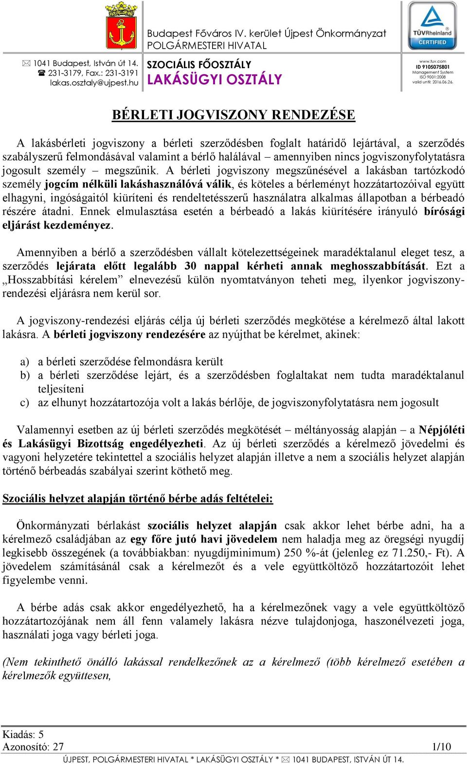 BÉRLETI JOGVISZONY RENDEZÉSE A lakásbérleti jogviszony a bérleti szerződésben foglalt határidő lejártával, a szerződés szabályszerű felmondásával valamint a bérlő halálával amennyiben nincs