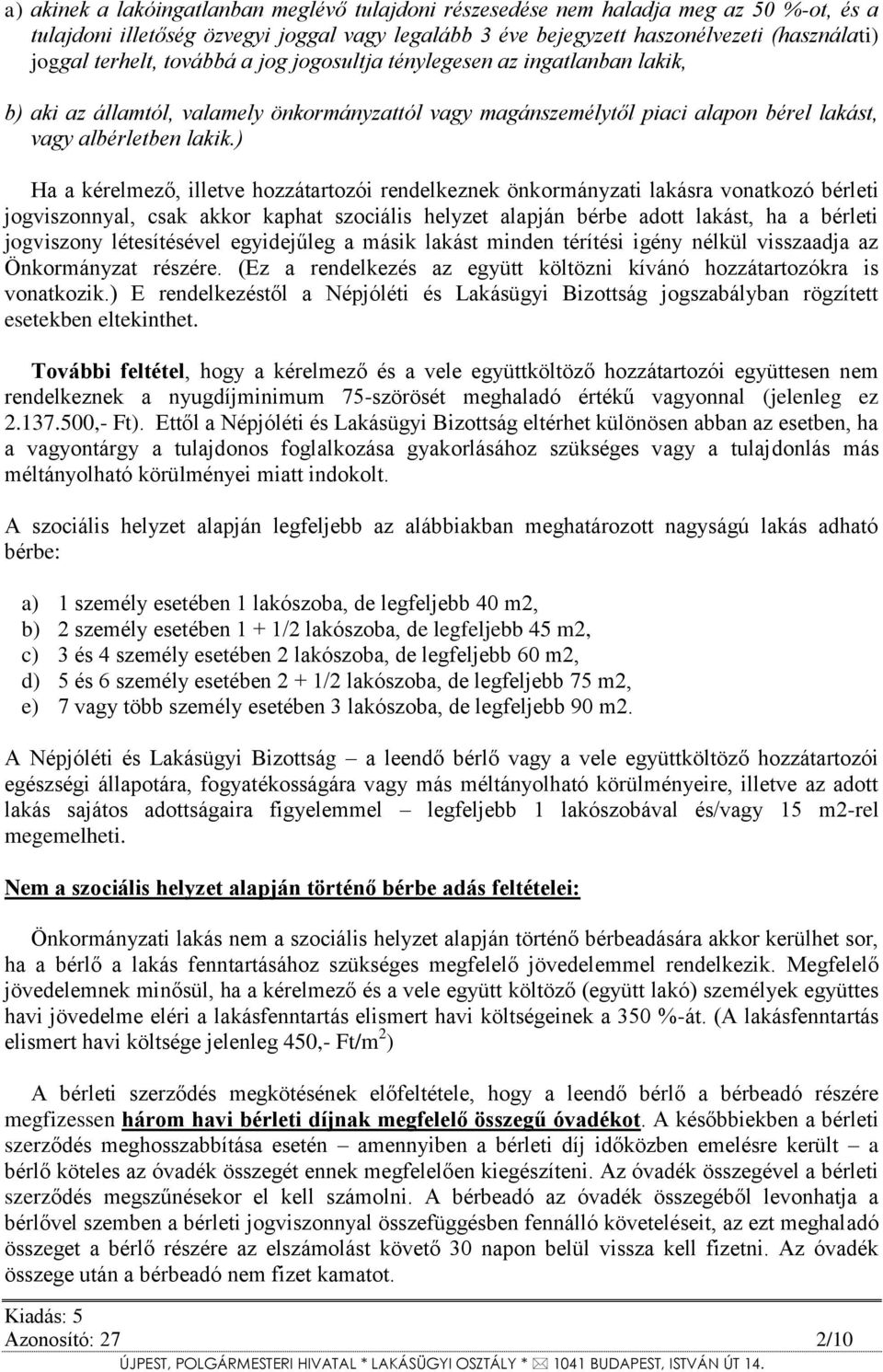 ) Ha a kérelmező, illetve hozzátartozói rendelkeznek önkormányzati lakásra vonatkozó bérleti jogviszonnyal, csak akkor kaphat szociális helyzet alapján bérbe adott lakást, ha a bérleti jogviszony