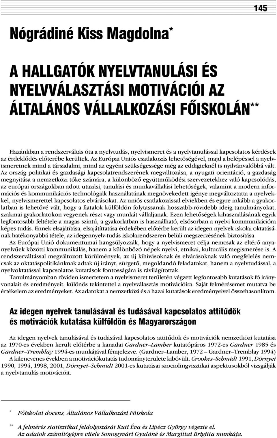 Az Európai Uniós csatlakozás lehetõségével, majd a belépéssel a nyelvismeretnek mind a társadalmi, mind az egyéni szükségessége még az eddigieknél is nyilvánvalóbbá vált.