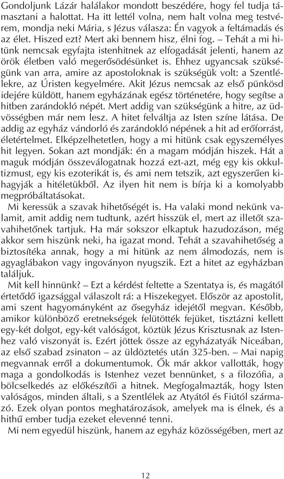 Tehát a mi hi tünk nemcsak egyfajta istenhitnek az elfogadását jelenti, hanem az örök életben való megerősödésünket is.