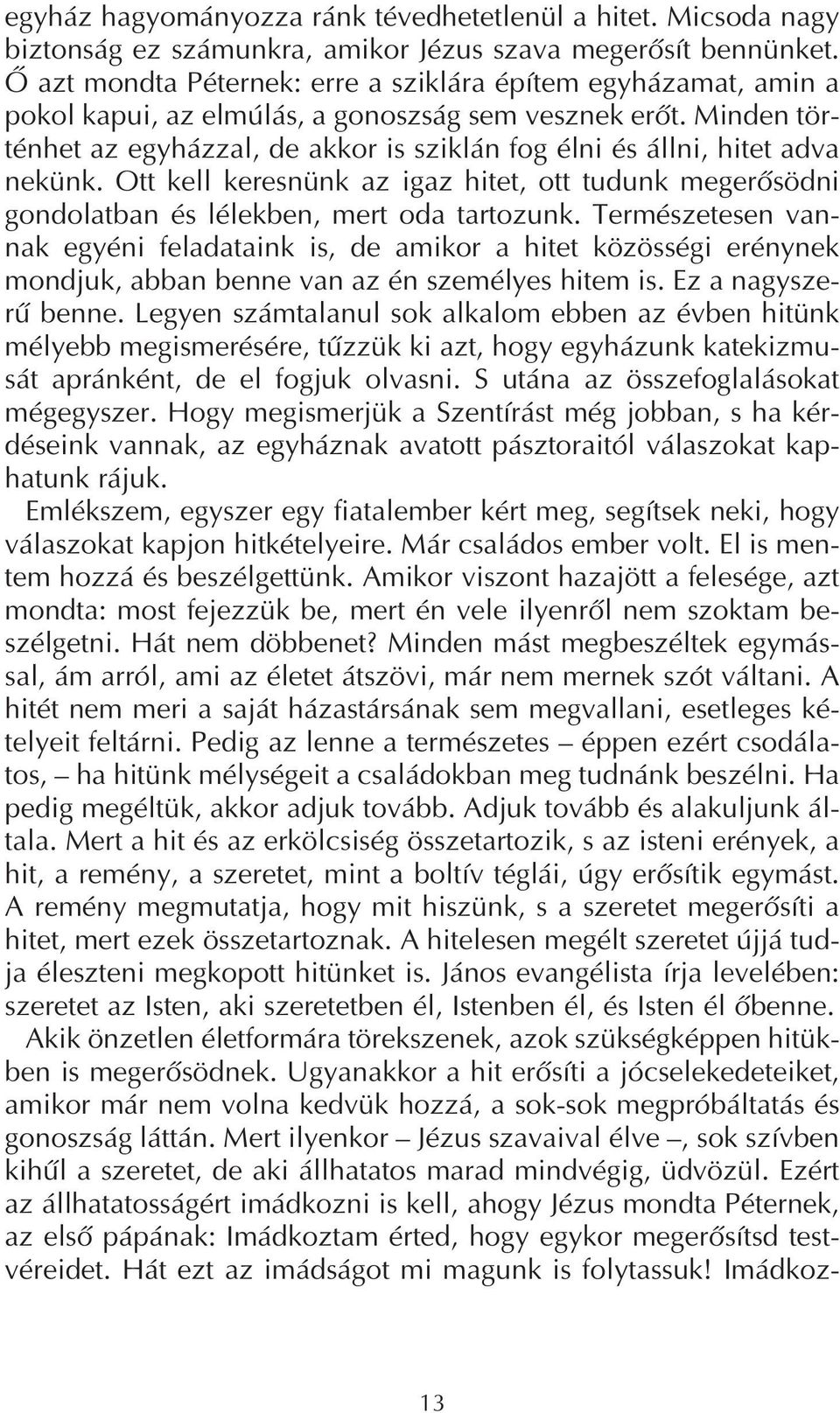 Minden tör ténhet az egyházzal, de akkor is sziklán fog élni és állni, hitet adva nekünk. Ott kell keresnünk az igaz hitet, ott tudunk megerősödni gondolatban és lélekben, mert oda tartozunk.