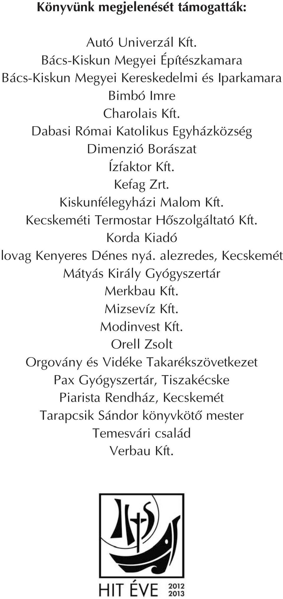 Dabasi Római Katolikus Egyházközség Dimenzió Borászat Ízfaktor Kft. Kefag Zrt. Kiskunfélegyházi Malom Kft. Kecskeméti Termostar Hőszolgáltató Kft.