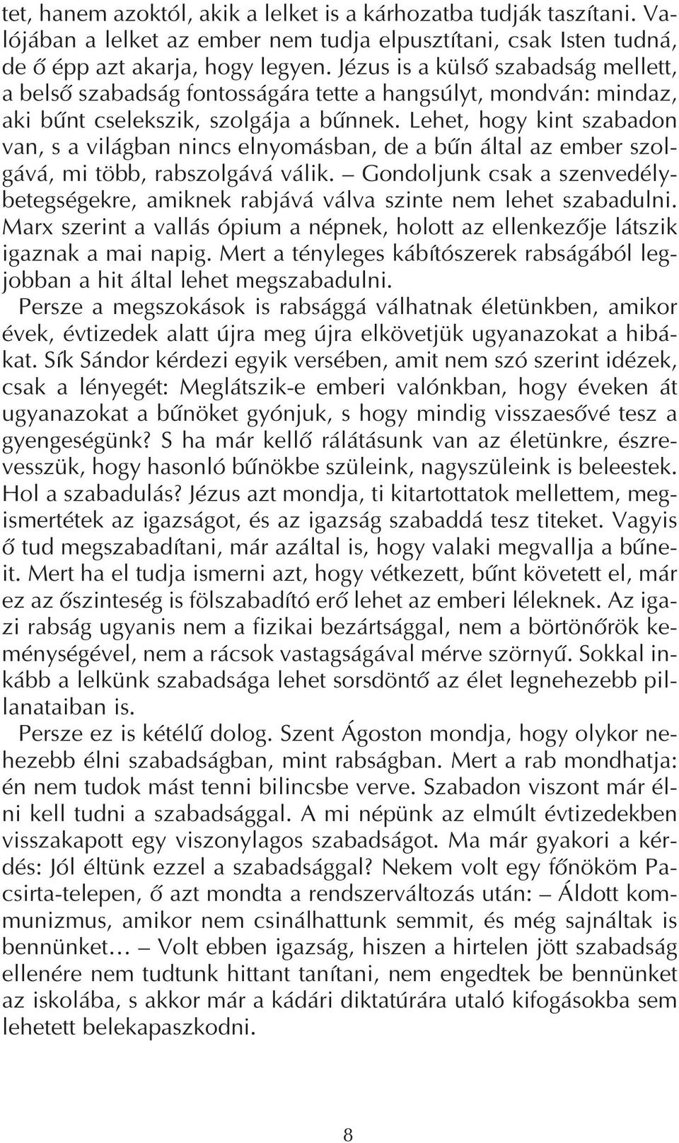 Lehet, hogy kint szabadon van, s a világban nincs elnyomásban, de a bűn által az ember szol gává, mi több, rabszolgává válik.