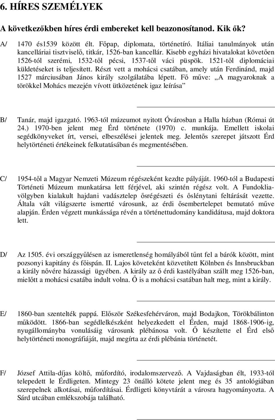 1521-től diplomáciai küldetéseket is teljesített. Részt vett a mohácsi csatában, amely után Ferdinánd, majd 1527 márciusában János király szolgálatába lépett.