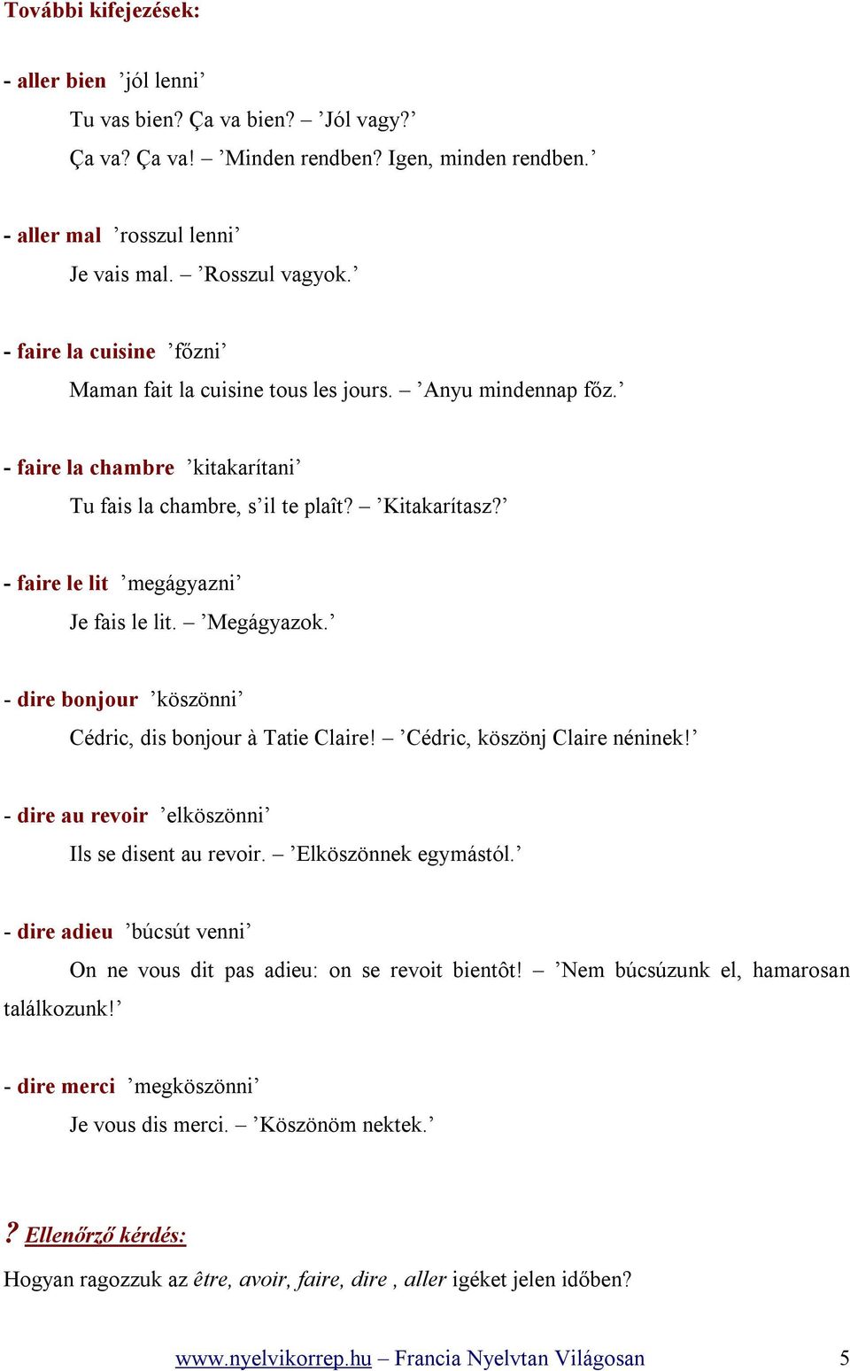 - faire le lit megágyazni Je fais le lit. Megágyazok. - dire bonjour köszönni Cédric, dis bonjour à Tatie Claire! Cédric, köszönj Claire néninek! - dire au revoir elköszönni Ils se disent au revoir.