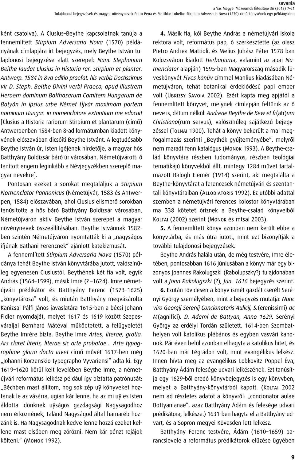 A Clusius Beythe kapcsolatnak tanúja a fennemlített Stirpium Adversaria Nova (1570) példányának címlapjára írt bejegyzés, mely Beythe István tu - lajdonosi bejegyzése alatt szerepel: Nunc Stephanum