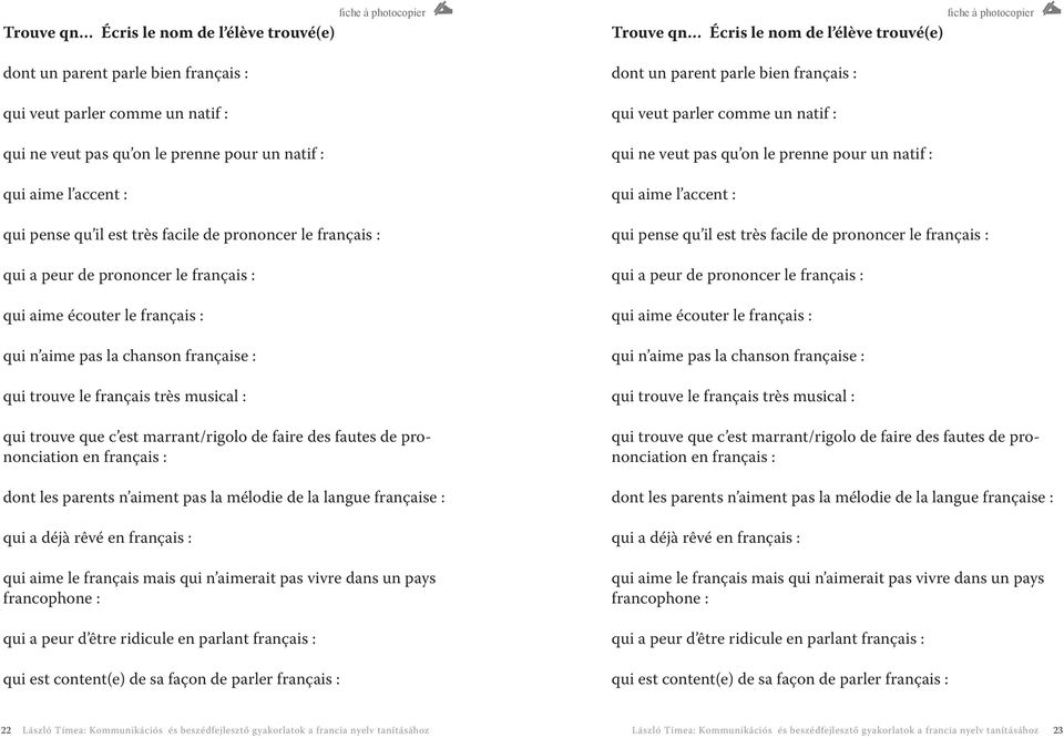 photocopier qui trouve que c est marrant/rigolo de faire des fautes de prononciation en français : dont les parents n aiment pas la mélodie de la langue française : qui a déjà rêvé en français : qui