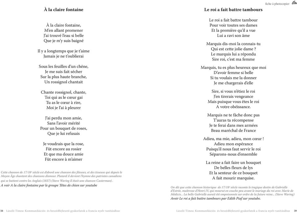 Moi je l ai à pleurer J ai perdu mon amie, Sans l avoir mérité Pour un bouquet de roses, Que je lui refusais Je voudrais que la rose, Fût encore au rosier Et que ma douce amie Fût encore à m aimer