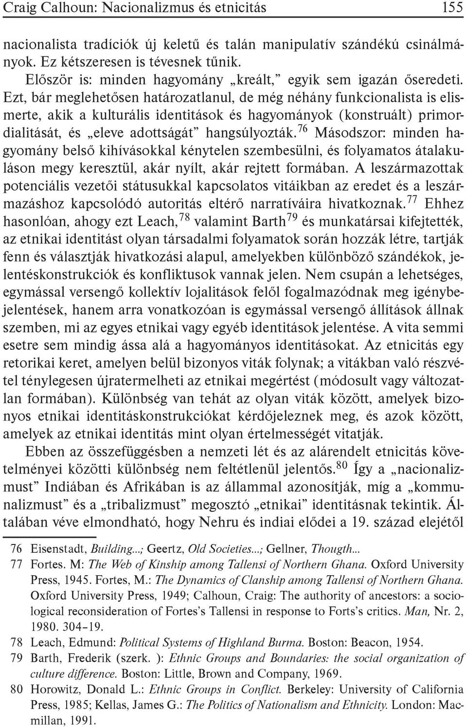 Ezt, bár meglehetősen határozatlanul, de még néhány funkcionalista is elismerte, akik a kulturális identitások és hagyományok (konstruált) primor dialitását, és eleve adottságát hangsúlyozták.