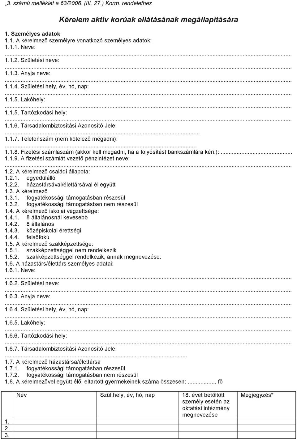 Fizetési számlaszám (akkor kell megadni, ha a folyósítást bankszámlára kéri.):... 1.1.9. A fizetési számlát vezetı pénzintézet neve: 1.2. A kérelmezı családi állapota: 1.2.1. egyedülálló 1.2.2. házastársával/élettársával él együtt 1.