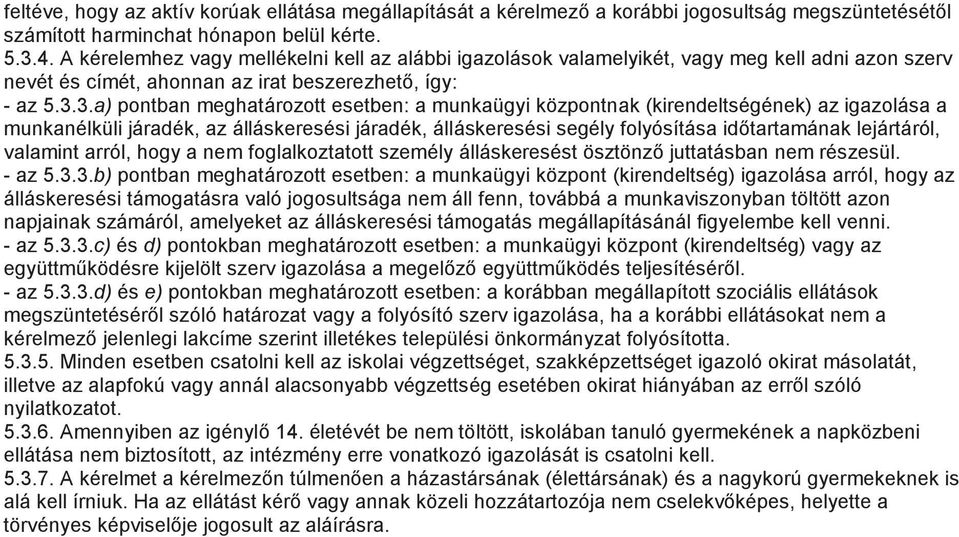 3.a) pontban meghatározott esetben: a munkaügyi központnak (kirendeltségének) az igazolása a munkanélküli járadék, az álláskeresési járadék, álláskeresési segély folyósítása idıtartamának lejártáról,