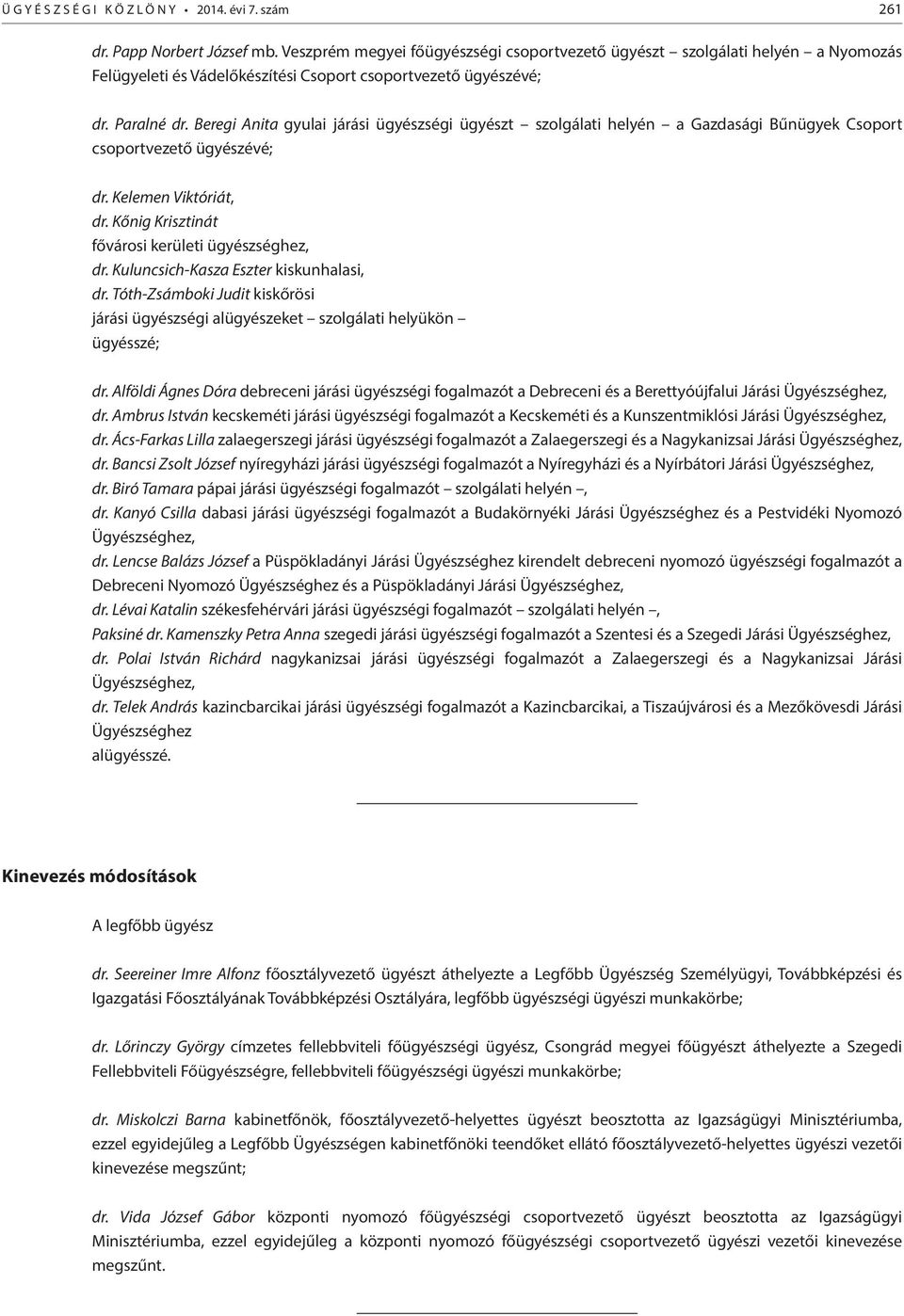 Beregi Anita gyulai járási ügyészségi ügyészt szolgálati helyén a Gazdasági Bűnügyek Csoport csoportvezető ügyészévé; dr. Kelemen Viktóriát, dr. Kőnig Krisztinát fővárosi kerületi ügyészséghez, dr.