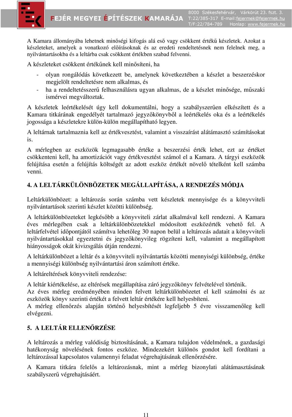 A készleteket csökkent értékűnek kell minősíteni, ha - olyan rongálódás következett be, amelynek következtében a készlet a beszerzéskor megjelölt rendeltetésre nem alkalmas, és - ha a