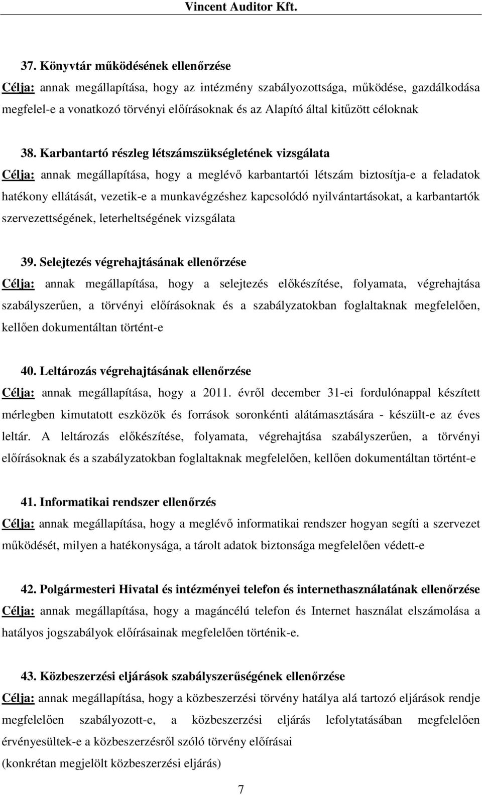 Karbantartó részleg létszámszükségletének vizsgálata Célja: annak megállapítása, hogy a meglévő karbantartói létszám biztosítja-e a feladatok hatékony ellátását, vezetik-e a munkavégzéshez kapcsolódó