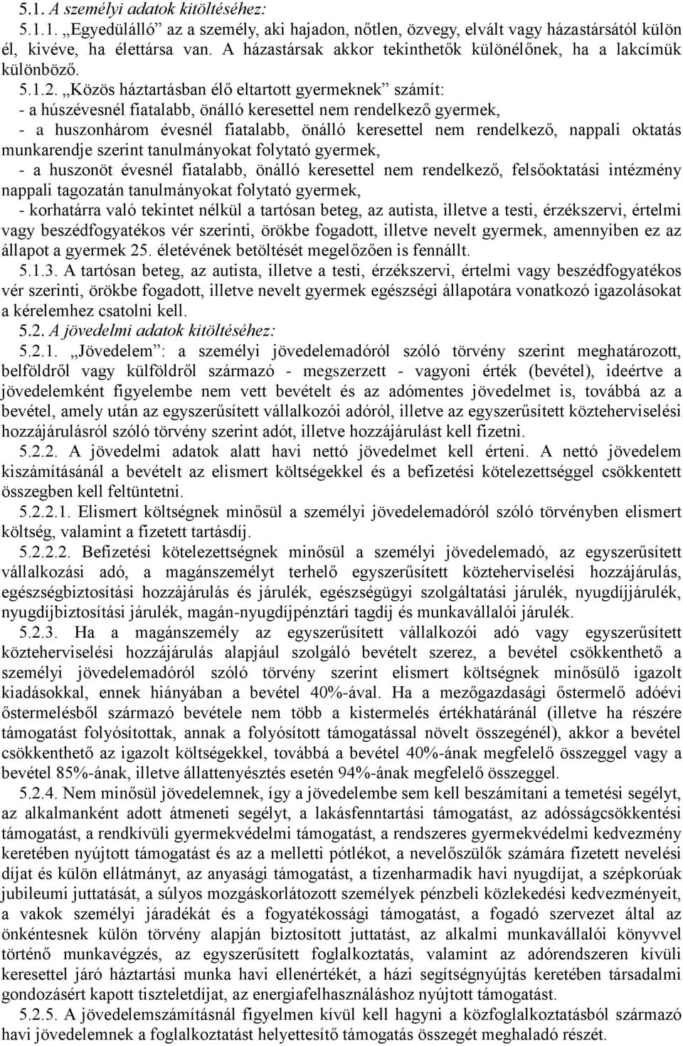 Közös háztartásban élő eltartott gyermeknek számít: - a húszévesnél fiatalabb, önálló keresettel nem rendelkező gyermek, - a huszonhárom évesnél fiatalabb, önálló keresettel nem rendelkező, nappali