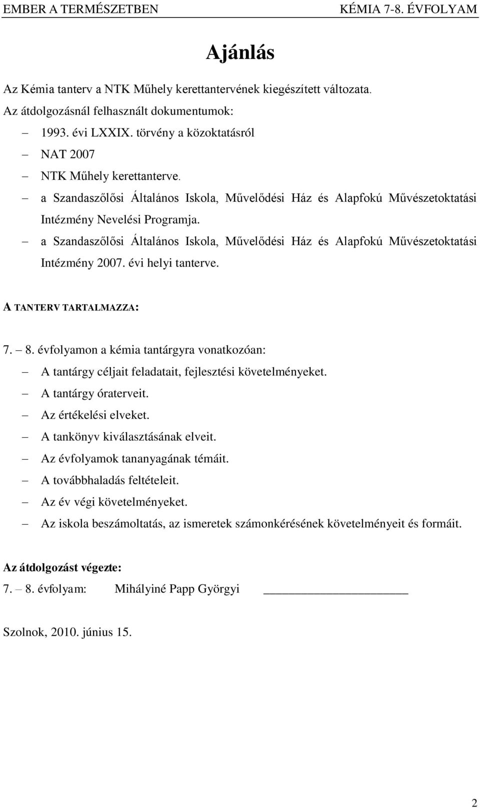 a Szandaszőlősi Általános Iskola, Művelődési Ház és Alapfokú Művészetoktatási Intézmény 2007. évi helyi tanterve. A TANTERV TARTALMAZZA: 7. 8.