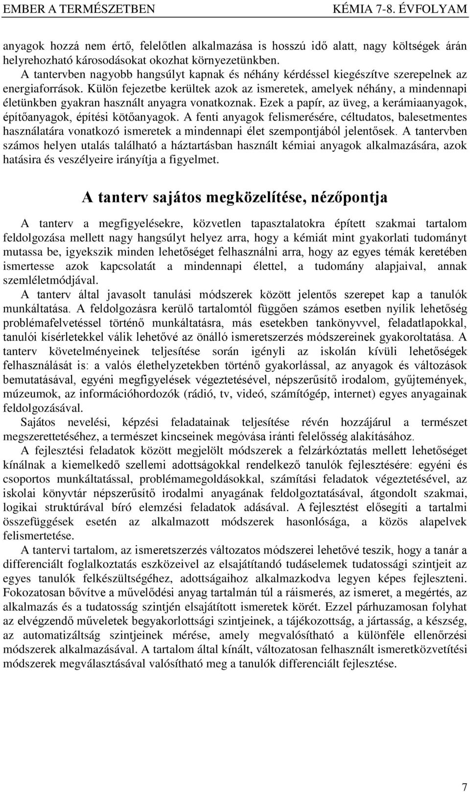 Külön fejezetbe kerültek azok az ismeretek, amelyek néhány, a mindennapi életünkben gyakran használt anyagra vonatkoznak. Ezek a papír, az üveg, a kerámiaanyagok, építőanyagok, építési kötőanyagok.