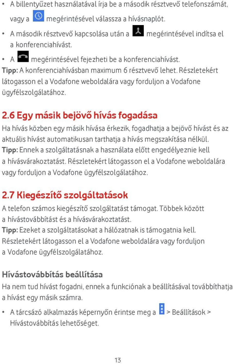 Részletekért lá togasson el a Vodafone weboldalá ra vagy forduljon a Vodafone ü gyfé lszolgá latá hoz. 2.