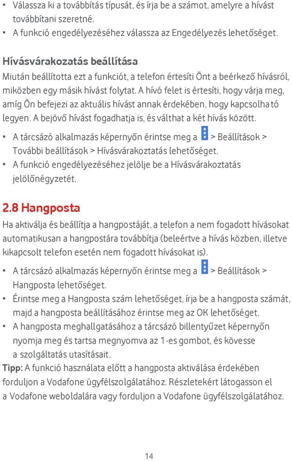 A hívó felet is é rtesíti, hogy vá rja meg, amíg Ö n befejezi az aktuá lis hívá st annak é rdeké ben, hogy kapcsolható legyen. A bejövő hívást fogadhatja is, és válthat a két hívás között.