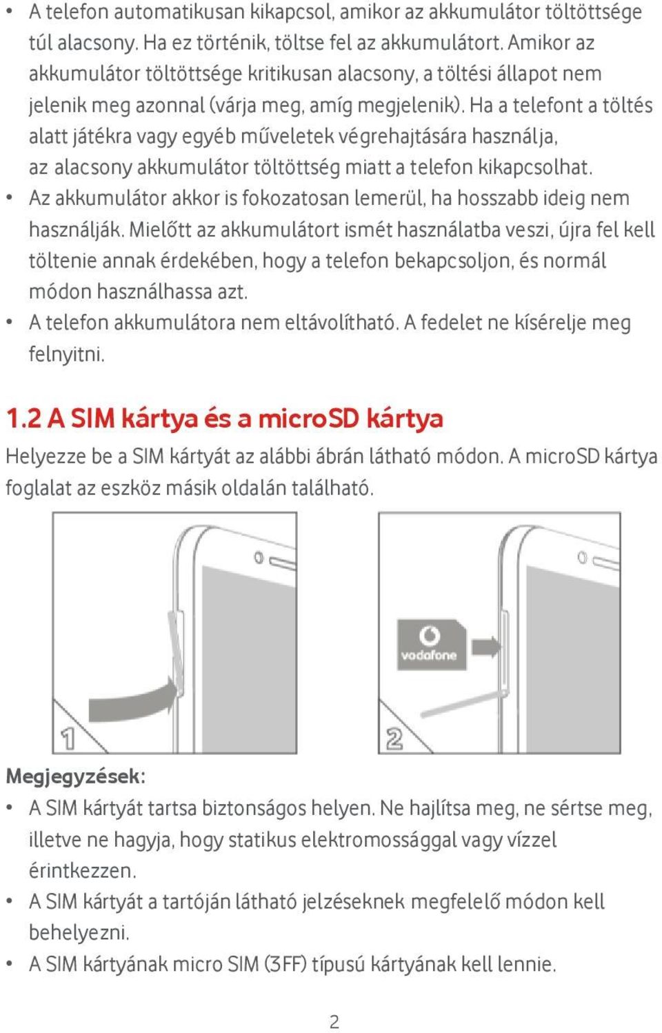 Ha a telefont a tö lté s alatt játékra vagy egyéb műveletek végrehajtására használja, az alacsony akkumulá tor tö ltö ttsé g miatt a telefon kikapcsolhat.