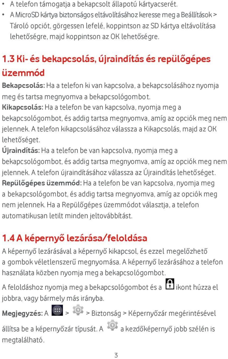 lehetőségre. 1.3 Ki- és bekapcsolás, újraindítás és repülőgépes ü zemmó d Bekapcsolá s: Ha a telefon ki van kapcsolva, a bekapcsolá sá hoz nyomja meg é s tartsa megnyomva a bekapcsoló gombot.