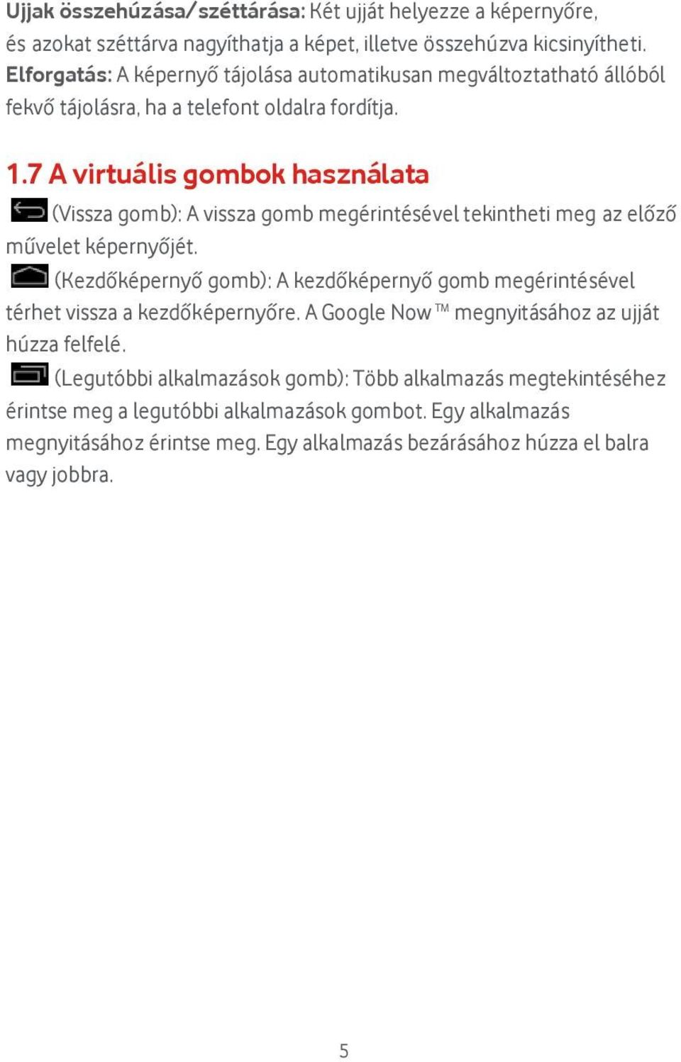 7 A virtuá lis gombok haszná lata (Vissza gomb): A vissza gomb megé rinté sé vel tekintheti meg az előző művelet képernyőjét.