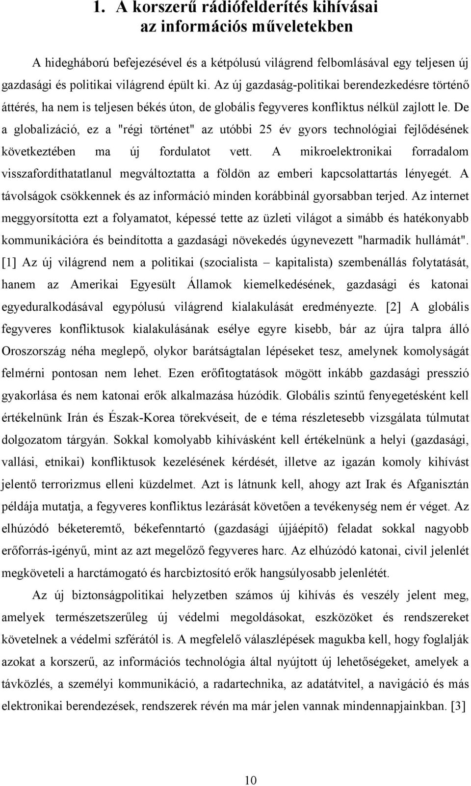 De a globalizáció, ez a "régi történet" az utóbbi 25 év gyors technológiai fejlődésének következtében ma új fordulatot vett.