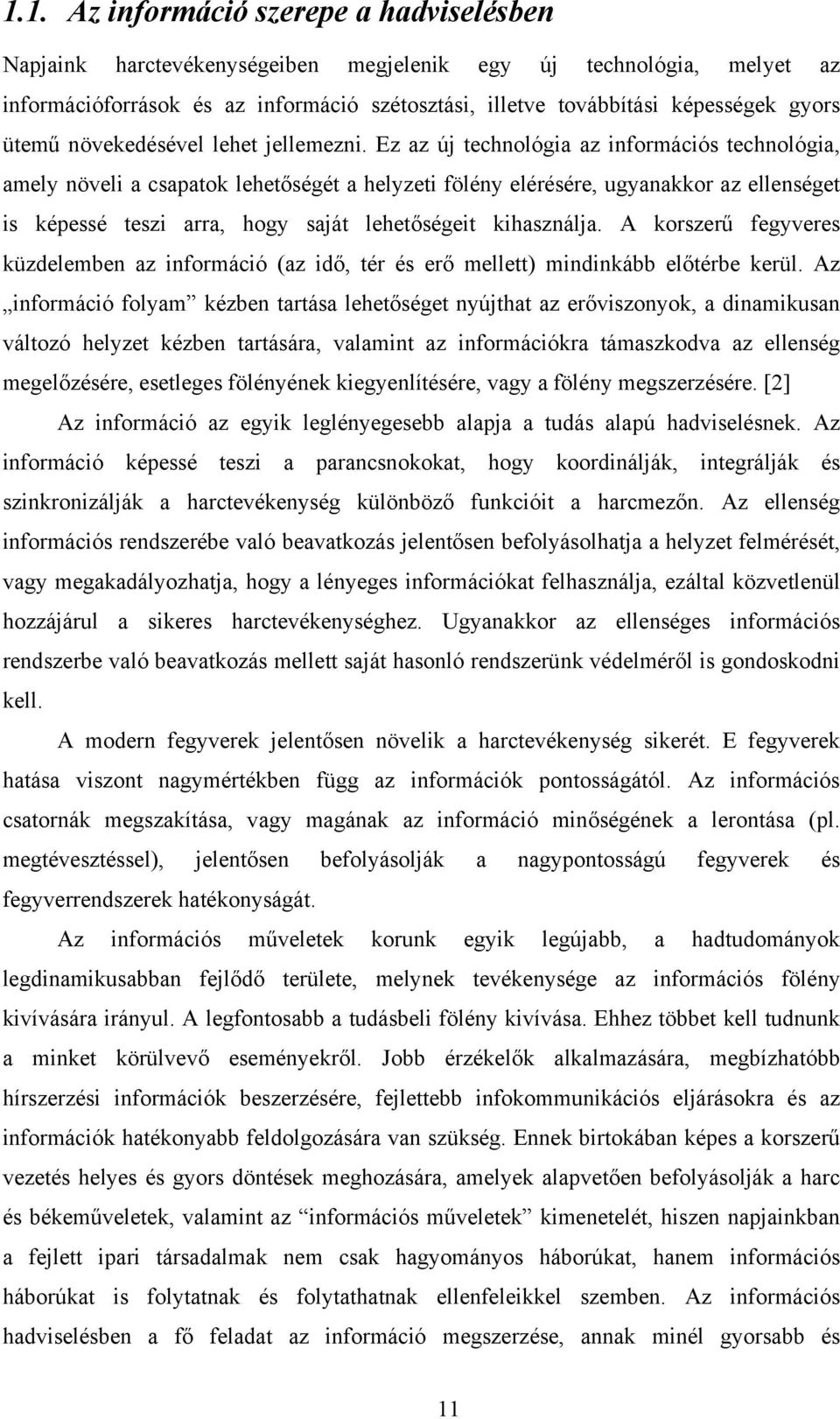 Ez az új technológia az információs technológia, amely növeli a csapatok lehetőségét a helyzeti fölény elérésére, ugyanakkor az ellenséget is képessé teszi arra, hogy saját lehetőségeit kihasználja.