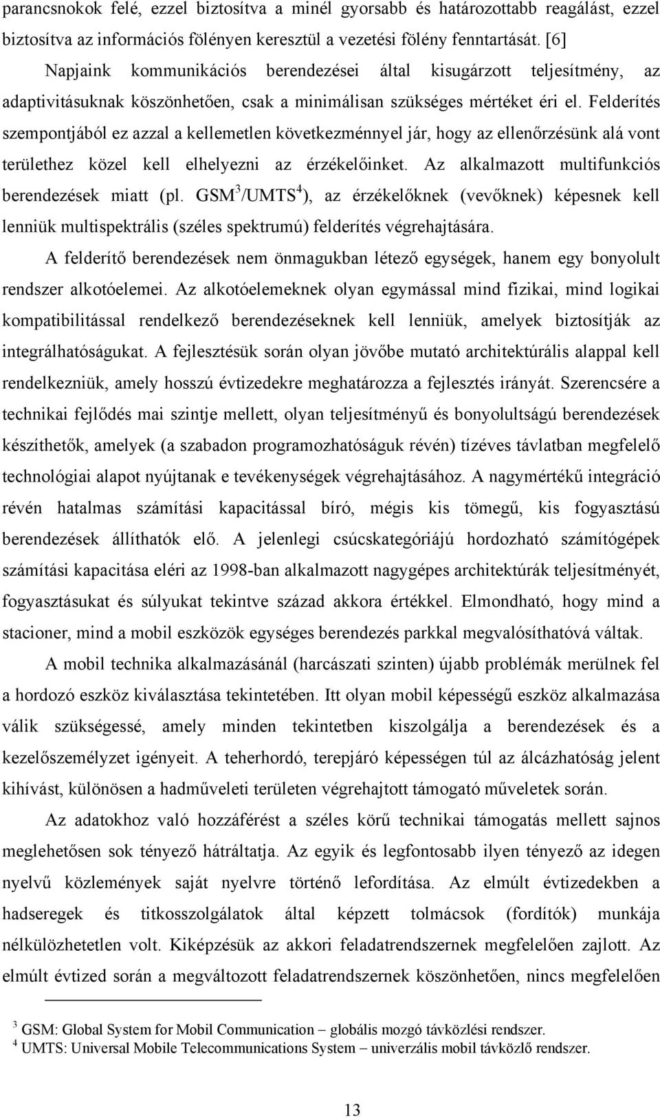 Felderítés szempontjából ez azzal a kellemetlen következménnyel jár, hogy az ellenőrzésünk alá vont területhez közel kell elhelyezni az érzékelőinket.