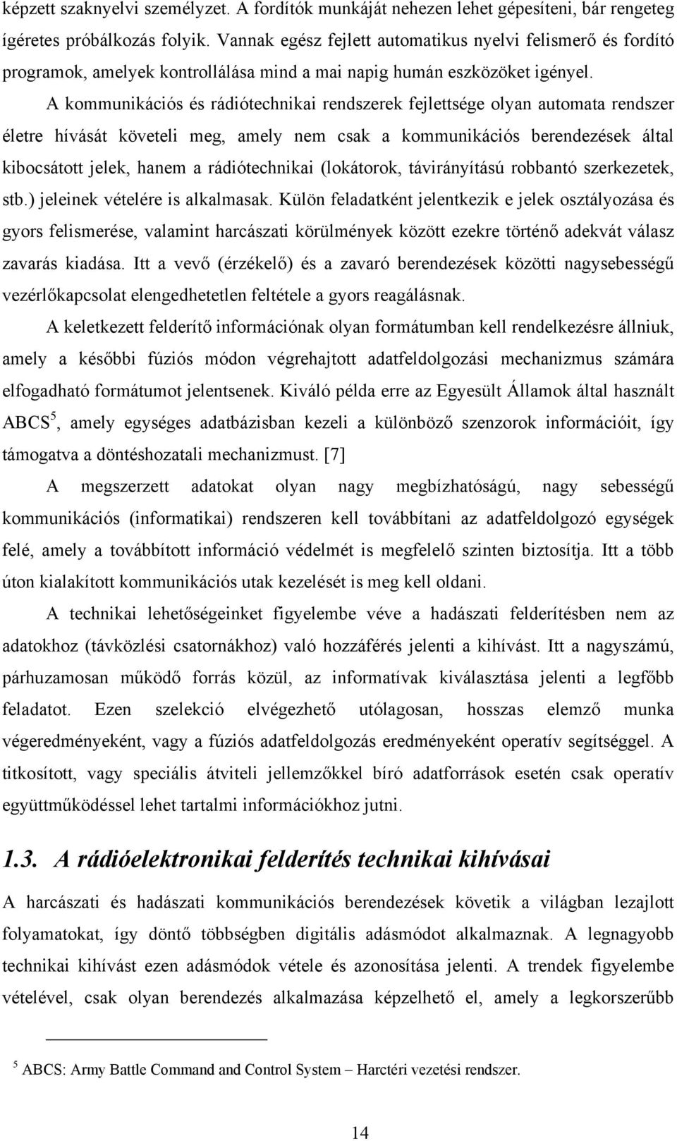 A kommunikációs és rádiótechnikai rendszerek fejlettsége olyan automata rendszer életre hívását követeli meg, amely nem csak a kommunikációs berendezések által kibocsátott jelek, hanem a