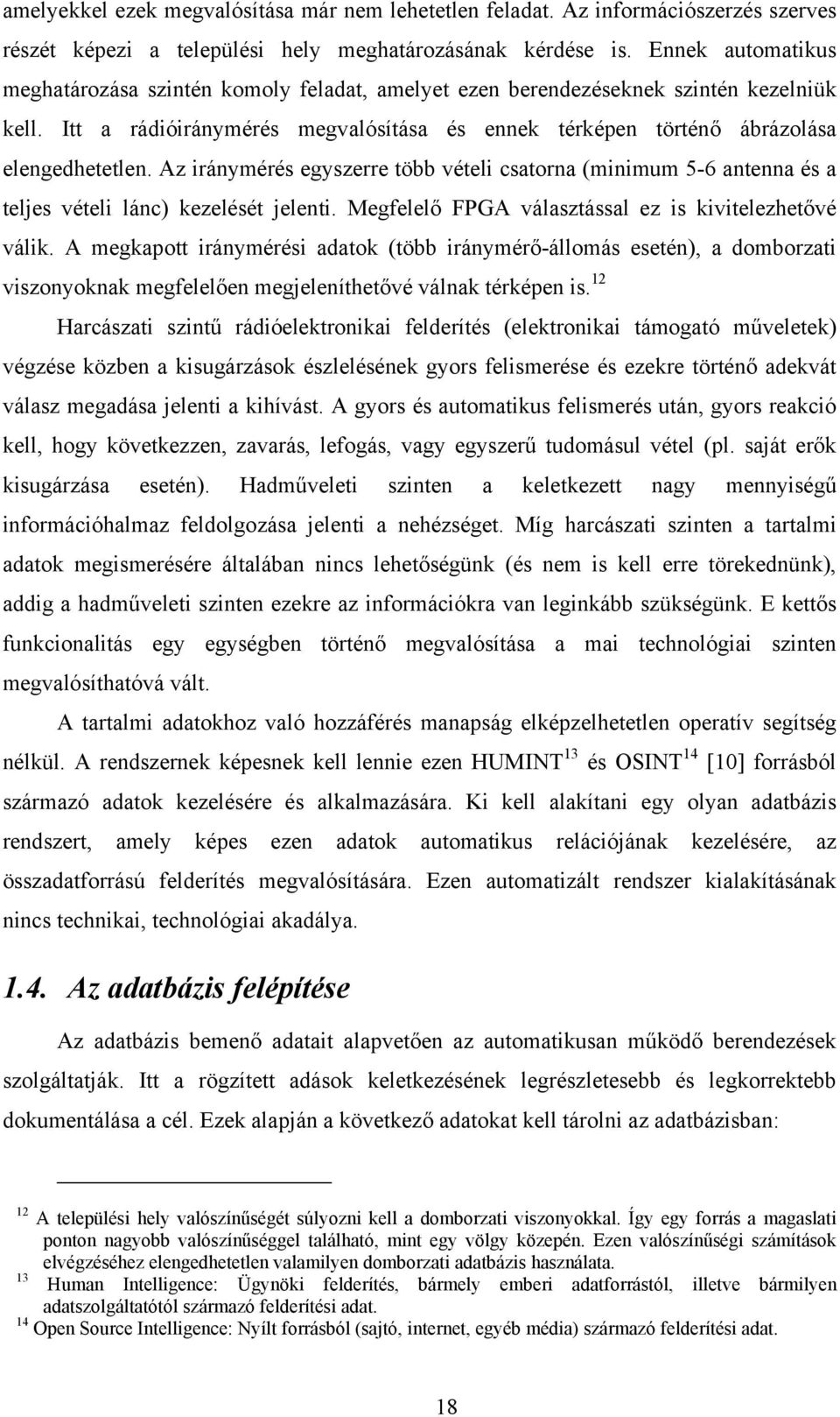 Az iránymérés egyszerre több vételi csatorna (minimum 5-6 antenna és a teljes vételi lánc) kezelését jelenti. Megfelelő FPGA választással ez is kivitelezhetővé válik.