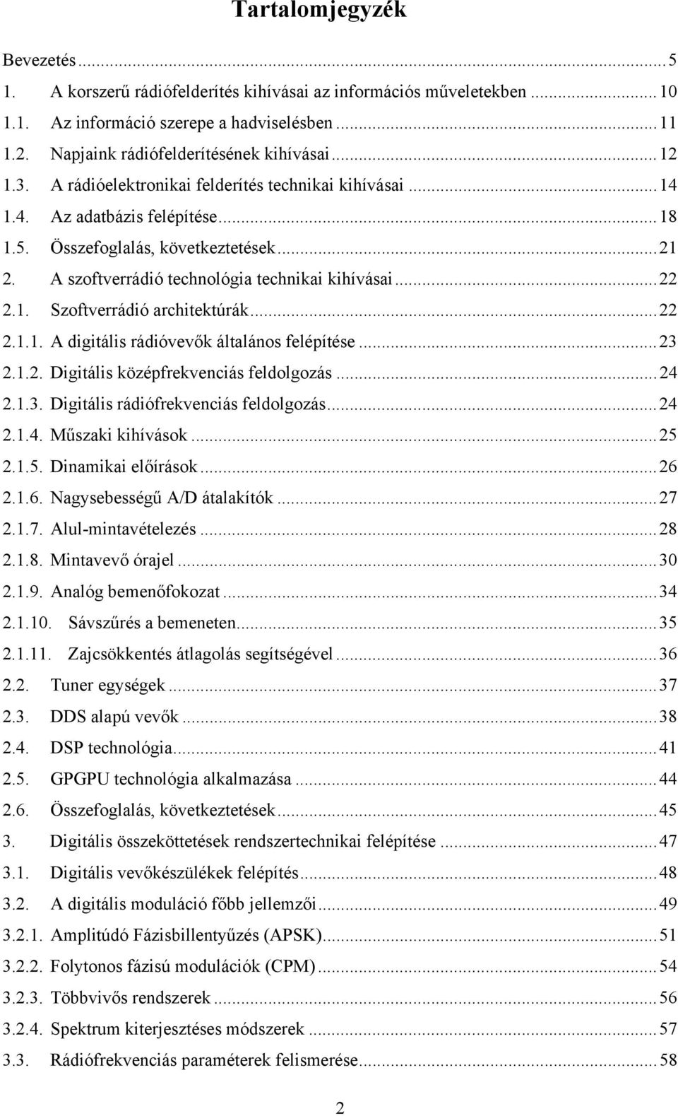 ..22 2.1.1. A digitális rádióvevők általános felépítése...23 2.1.2. Digitális középfrekvenciás feldolgozás...24 2.1.3. Digitális rádiófrekvenciás feldolgozás...24 2.1.4. Műszaki kihívások...25 