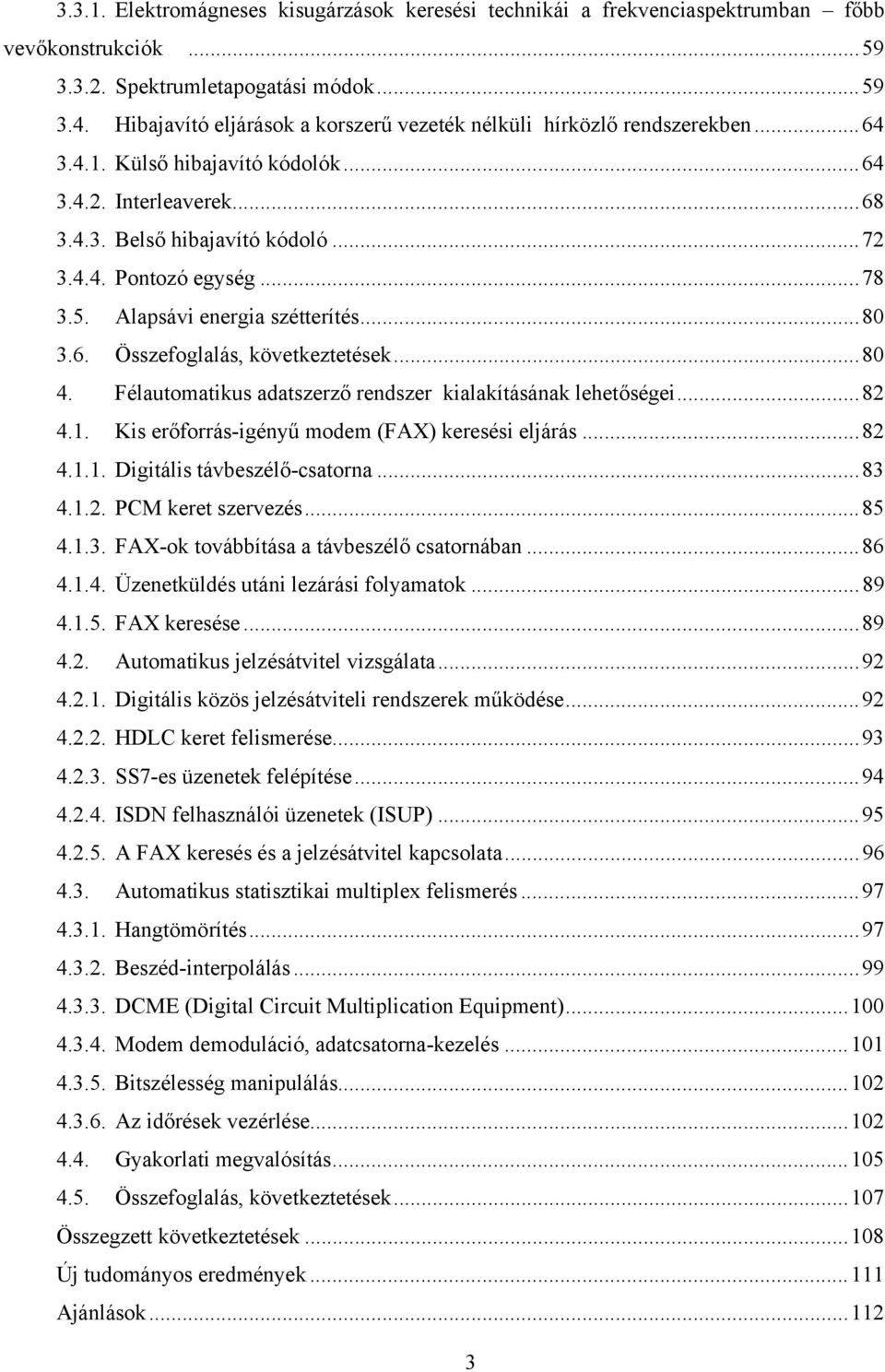 ..78 3.5. Alapsávi energia szétterítés...80 3.6. Összefoglalás, következtetések...80 4. Félautomatikus adatszerző rendszer kialakításának lehetőségei...82 4.1.