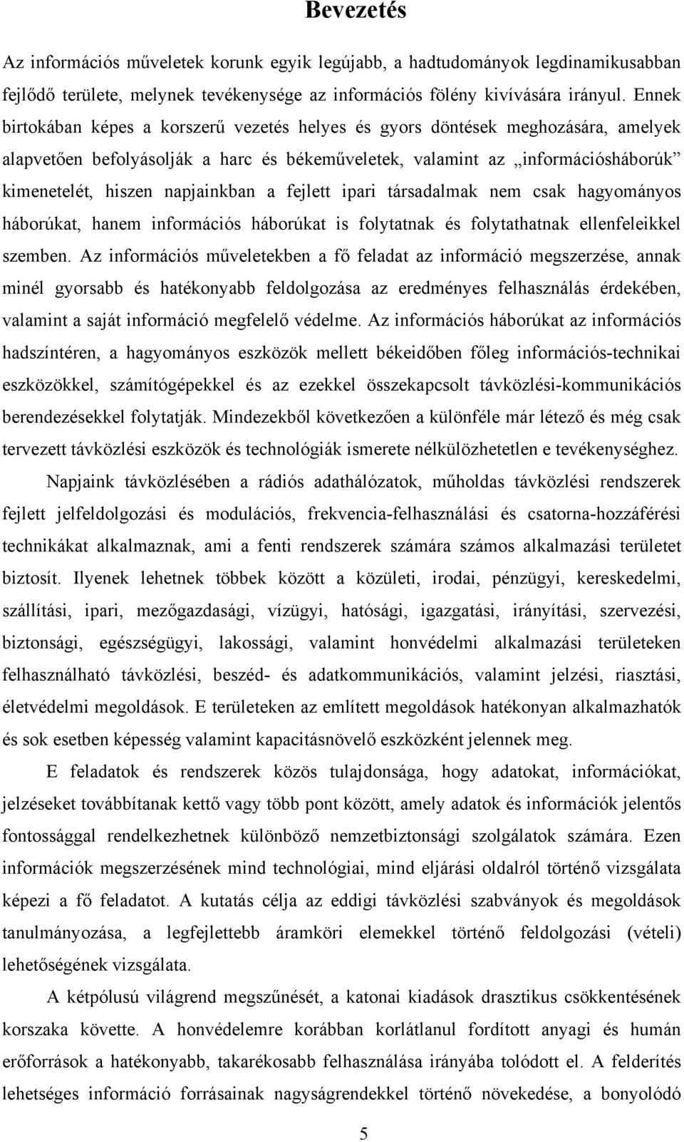 napjainkban a fejlett ipari társadalmak nem csak hagyományos háborúkat, hanem információs háborúkat is folytatnak és folytathatnak ellenfeleikkel szemben.