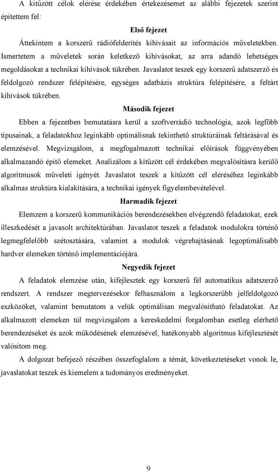 Javaslatot teszek egy korszerű adatszerző és feldolgozó rendszer felépítésére, egységes adatbázis struktúra felépítésére, a feltárt kihívások tükrében.