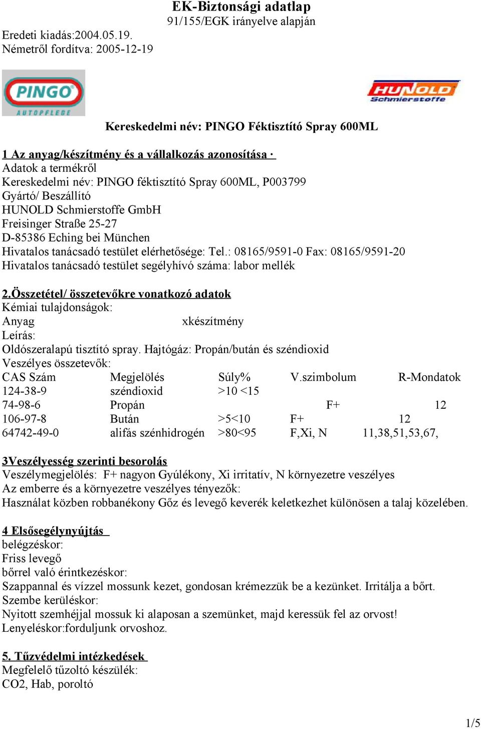 Összetétel/ összetevőkre vonatkozó adatok Kémiai tulajdonságok: Anyag xkészítmény Leírás: Oldószeralapú tisztító spray.