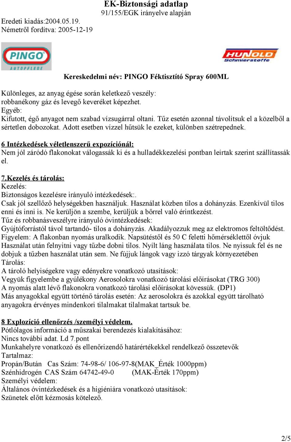 6 Intézkedések véletlenszerű expozíciónál: Nem jól záródó flakonokat válogassák ki és a hulladékkezelési pontban leírtak szerint szállítassák el. 7.