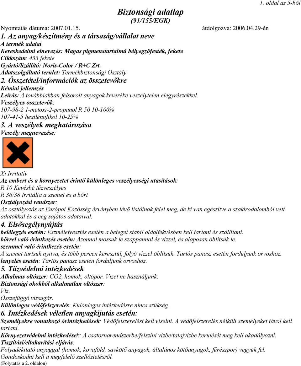 Veszélyes összetevők: 107-98-2 1-metoxi-2-propanol R 50 10-100% 107-41-5 hexilénglikol 10-25% 3. A veszélyek meghatározása Veszély megnevezése: 1.