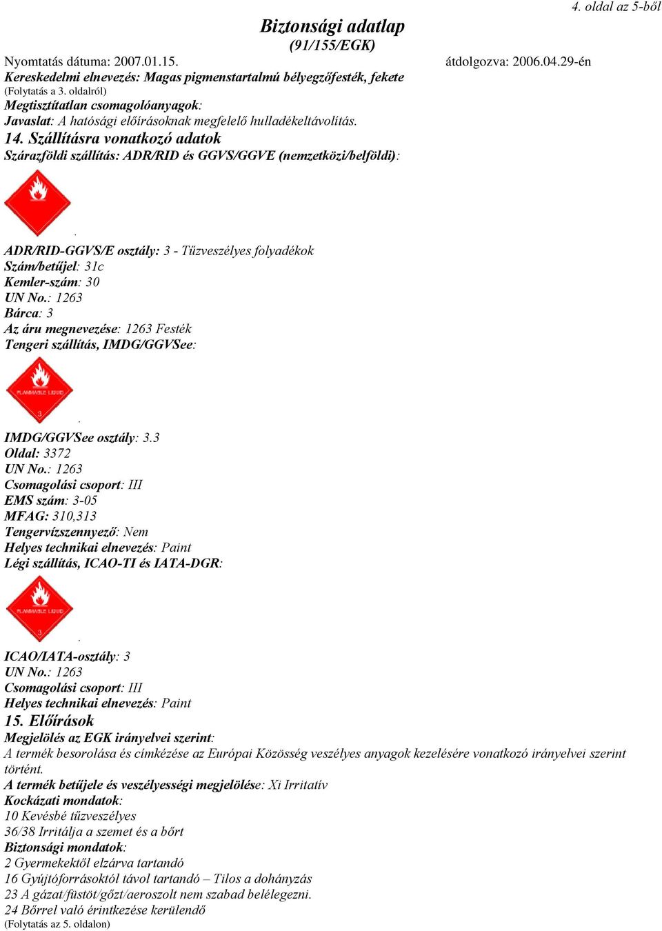 oldal az 5-ből ADR/RID-GGVS/E osztály: 3 - Tűzveszélyes folyadékok Szám/betűjel: 31c Kemler-szám: 30 Bárca: 3 Az áru megnevezése: 1263 Festék Tengeri szállítás, IMDG/GGVSee: IMDG/GGVSee osztály: 3.